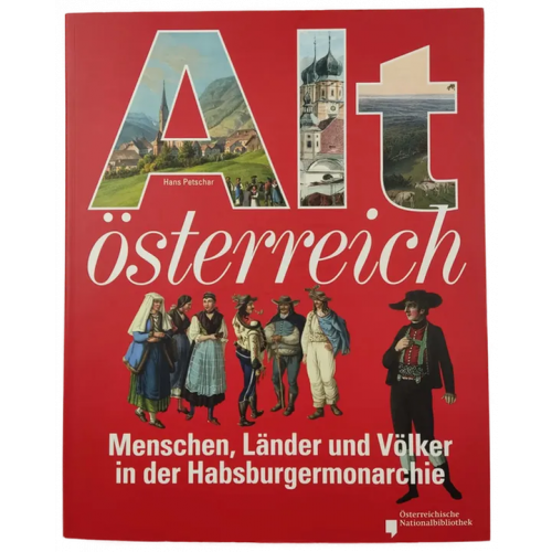 Altösterreich - Menschen, Länder und Völker in der Habsburgermonarchie